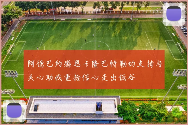 阿德巴约感恩卡隆巴特勒的支持与关心助我重拾信心走出低谷