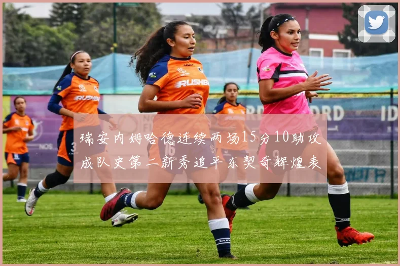 瑞安内姆哈德连续两场15分10助攻成队史第二新秀追平东契奇辉煌表现
