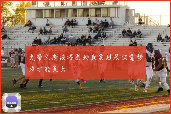 史蒂文斯谈塔图姆康复进展仍需努力才能复出