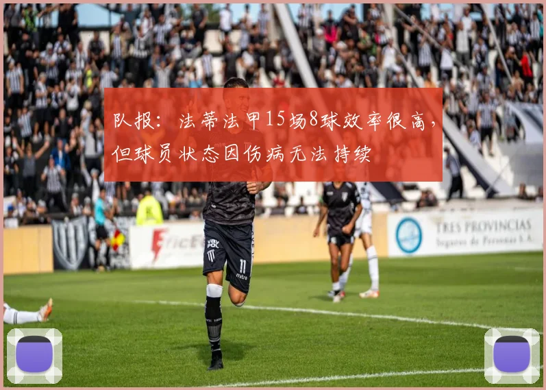队报：法蒂法甲15场8球效率很高，但球员状态因伤病无法持续